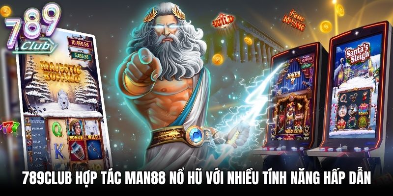 789Club hợp tác Man88 cung cấp nhiều game nổ hũ hấp dẫn