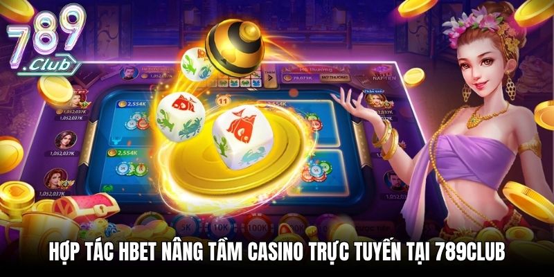 Hợp tác HBET nâng tầm casino trực tuyến tại 789Club